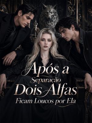 Após a Separação, Dois Alfas Ficam Loucos por Ela